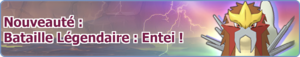 Bannière Nouveauté Bataille Légendaire Entei PM.png